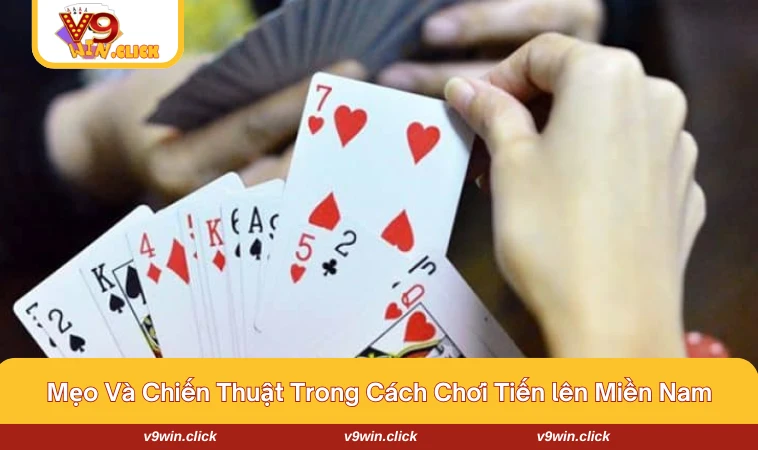 cach choi tien len mien nam 2 Chiến thuật và mẹo đơn giản nhất