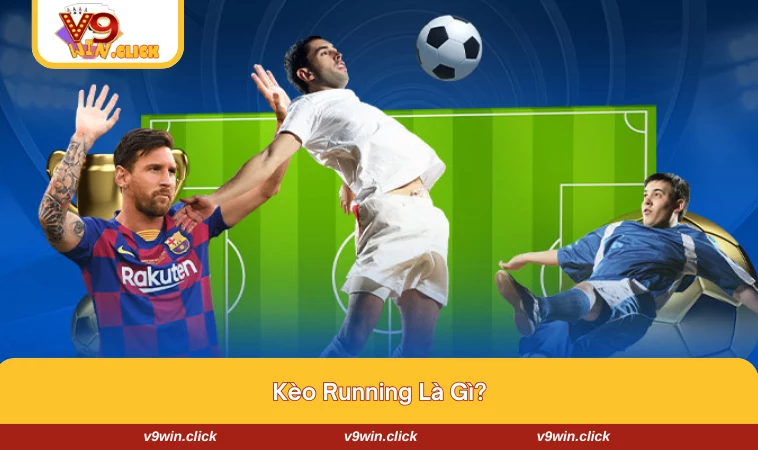 Định nghĩa về hình thức chơi kèo running là gì trong bóng đá