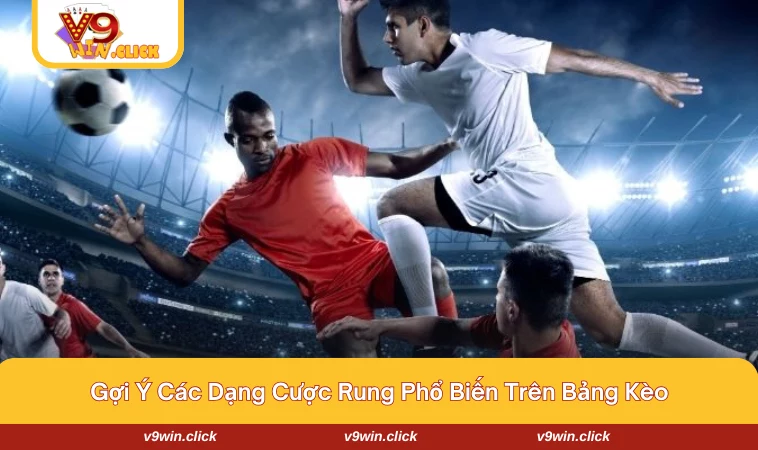 Gợi ý các dạng cược rung phổ biến tại nhà cái V9Win
