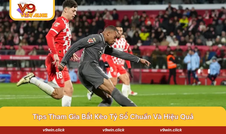 Một số kinh nghiệm tham gia bắt kèo tỉ số chuẩn xác